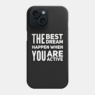 The Best Dream Happen When You Are Active Phone Case