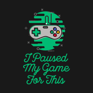 Sarcastic I Paused My Game For This T-Shirt