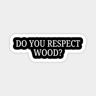 Do You Respect Wood? Magnet