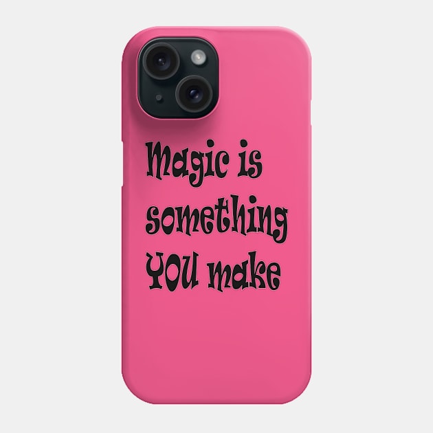 Magic Is Something You Make Inspirational Quote Phone Case by taiche