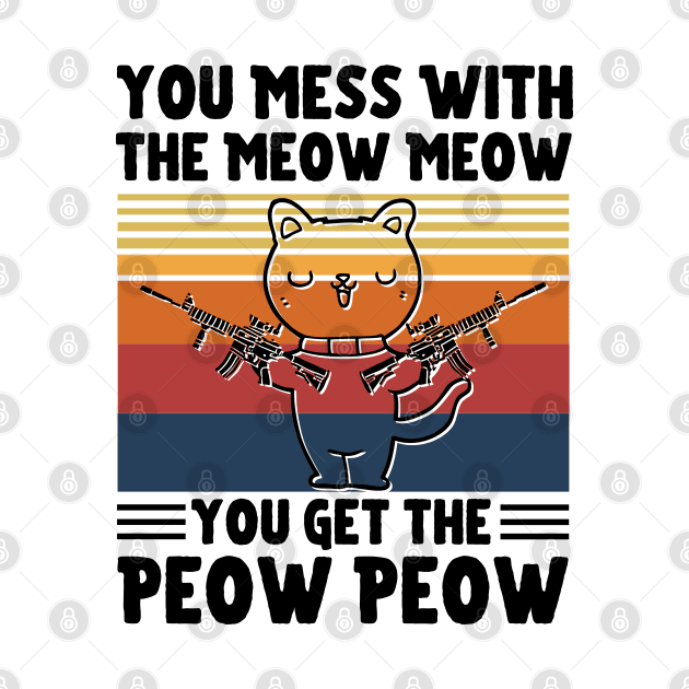 You Mess With The Meow Meow You Get The Peow Peow, Funny Retro Cat Sayings by JustBeSatisfied