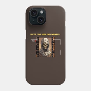 Have you Seen This MUMMY? Phone Case