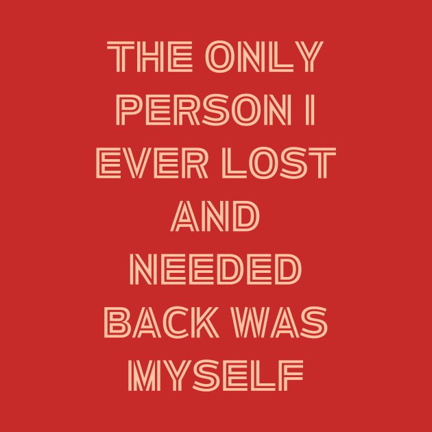 The Only Person I ever Lost And Needed Back Was Myself by owenburns