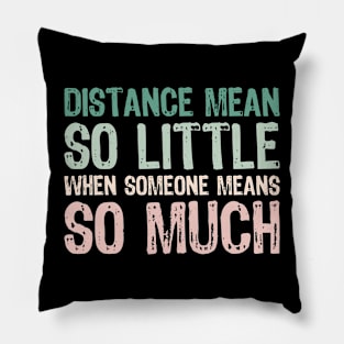 Distance mean So little When someone means so much Pillow