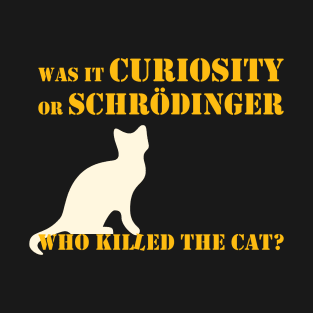 Was it curiosity or Schrödinger who killed the cat? T-Shirt