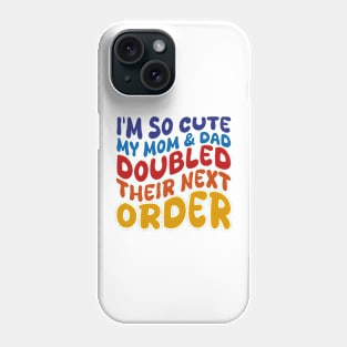 i'm so cute my mom and dad doubled their next order Phone Case