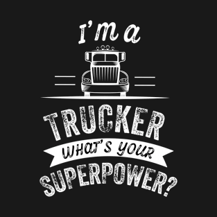 I'm a Trucker, What's Your Superpower? T-Shirt