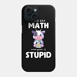 I Did The Math Everyone Is Stupid Cow Phone Case