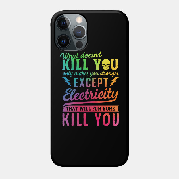 EXCEPT ELECTRICITY KILL YOU - Electricity Will Kill You - Phone Case