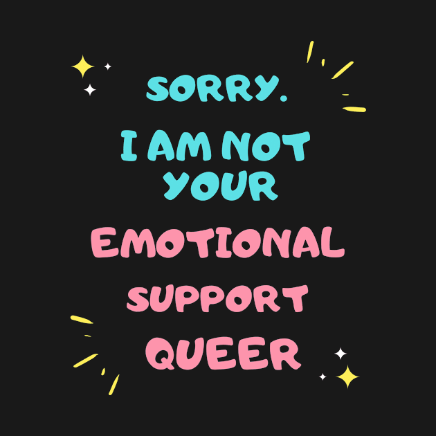 SORRY NOT YOUR EMOTIONAL SUPPORT QUEER by Kelli Dunham's Angry Queer Tees