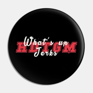 What's up jerks Pin