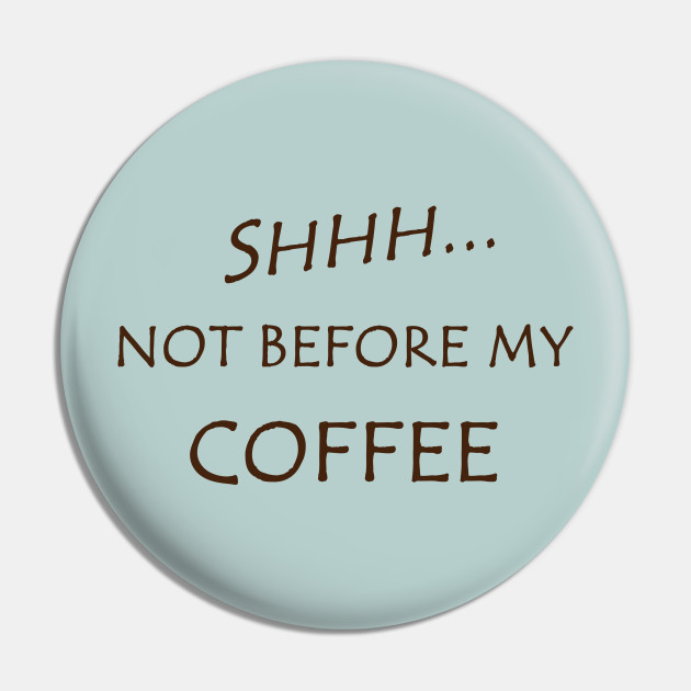 Funny Not Before My Coffee Funny Coffee Sayings Pin Teepublic