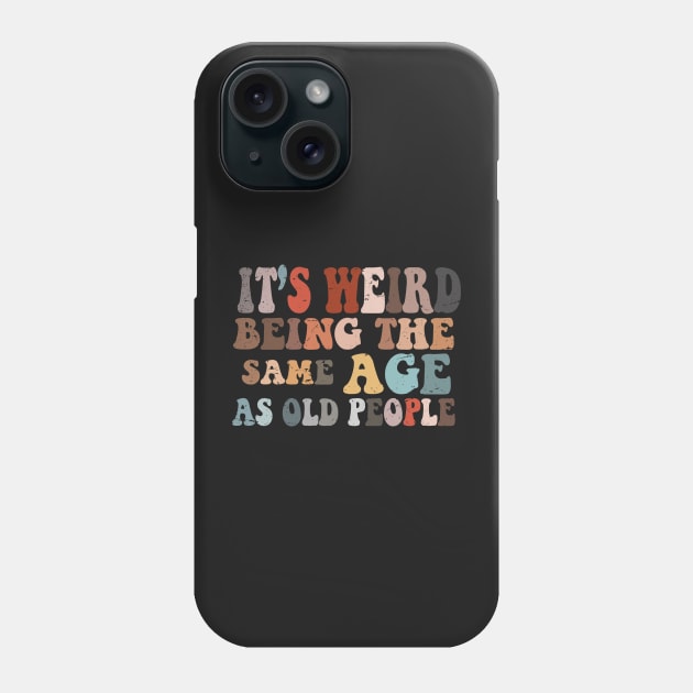 It's Weird Being The Same Age As Old People Phone Case by GShow