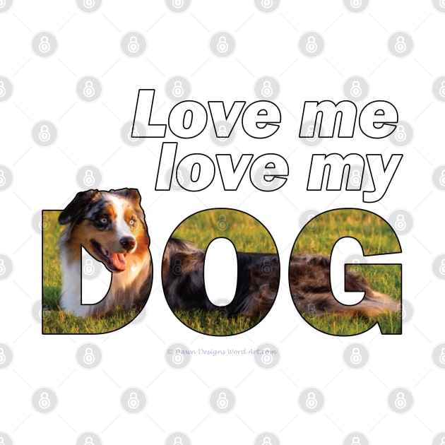 Love me love my dog - Australian Shepherd Collie oil painting word art by DawnDesignsWordArt