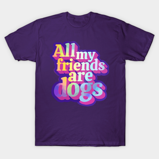 All my friends are dogs - Dogs - T-Shirt