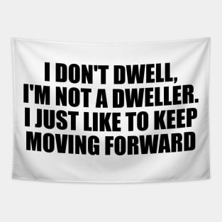 I don't dwell, I'm not a dweller. I just like to keep moving forward Tapestry