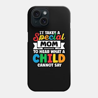 it takes a special mom to hear t-shirt,It Takes a Special Mom to  Heart What a Child Cannot Say Phone Case