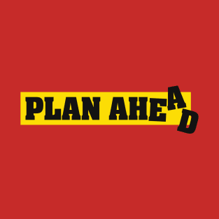 Plan Ahead T-Shirt