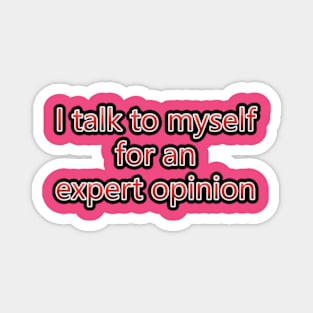 I Talk To Myself For An Expert Opinion Magnet