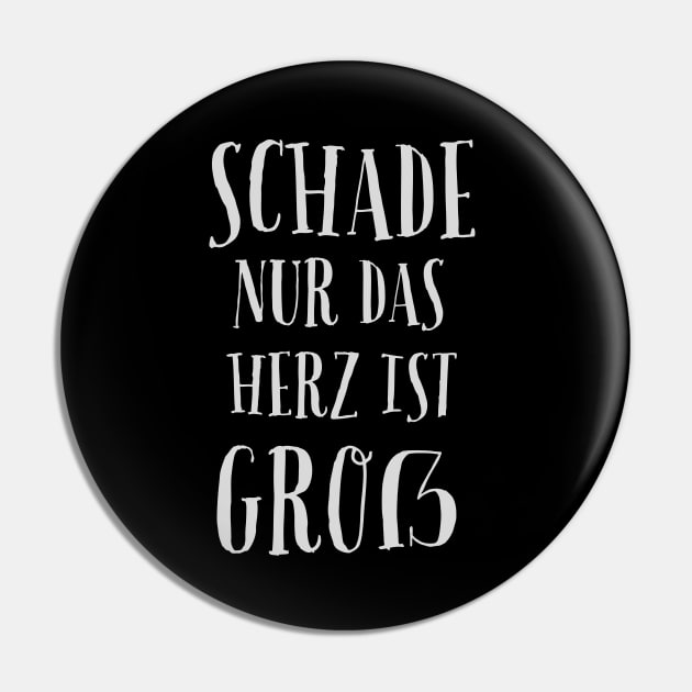 Schade Nur Das Herz Ist Groß - Only The Heart Is Big Pin by Dippity Dow Five