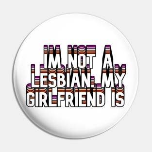 Im Not A Lesbian, My Girlfriend Is Pin