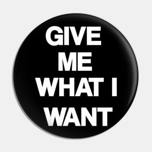 Give Me What I Want Pin