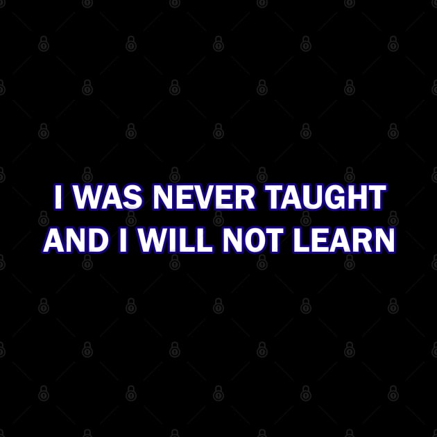 I Was Never Taught and I will not Learn by Way of the Road