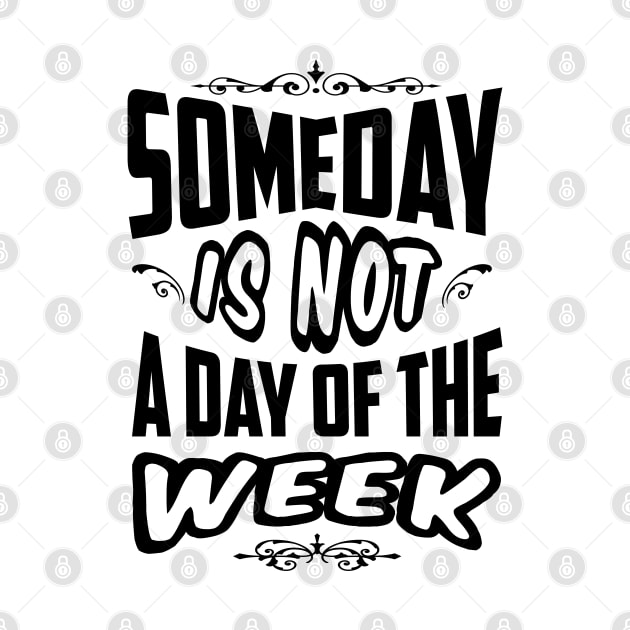 Someday is not a day of the week by Rebirth Designs