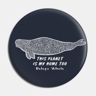 Beluga Whale - This Planet Is My Home Too - animal design Pin