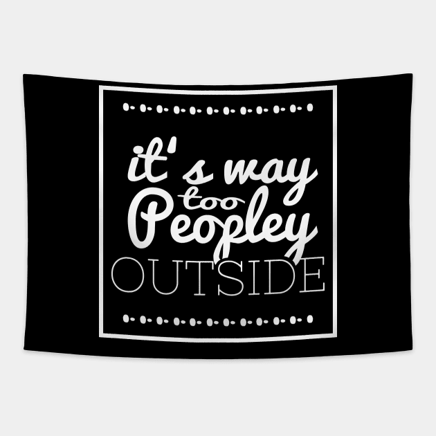 It's Way Too Peopley Outside Tapestry by FluffigerSchuh