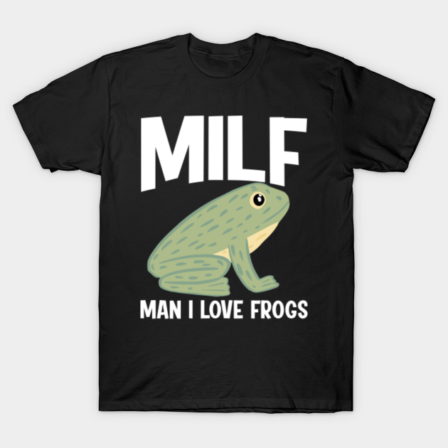 MILF: Man I Love Frogs Funny Saying Sarcastic Frog - Frogs - T-Shirt