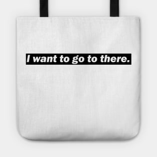 I Want To Go To There Tote