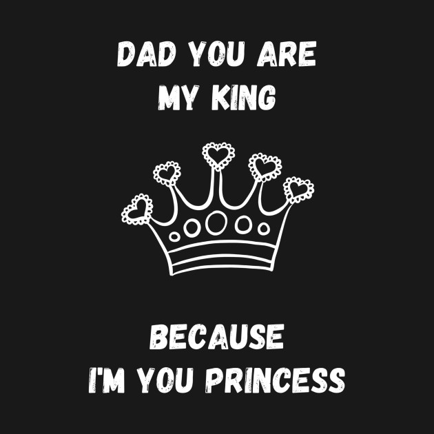 Discover Dad You are My King Because I'm You Princess | Funny Father Day Gift From Daughter - Father Day Gift From Daughter - T-Shirt