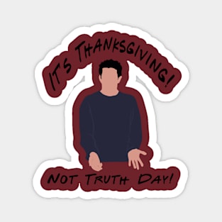 It's Thanksgiving, not truth day. Magnet