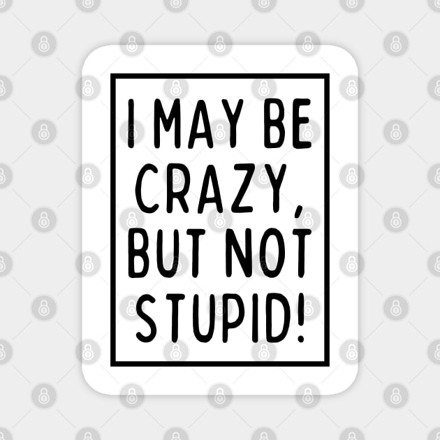 I may be crazy, but not stupid! Magnet by mksjr