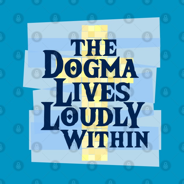 The Dogma Lives Loudly Within by SeeScotty