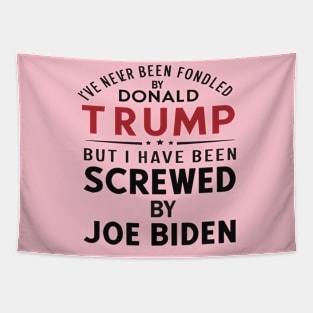 I've Never Been Fondled By Donald Trump But I Have Been Screwed By Joe Biden Tapestry