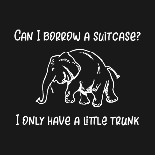 Can I Borrow a Suitcase I Only Have a Little Trunk T-Shirt