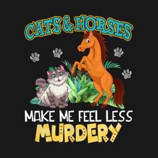 Cats And Horses Make Me Feel Less Murdery T-Shirt