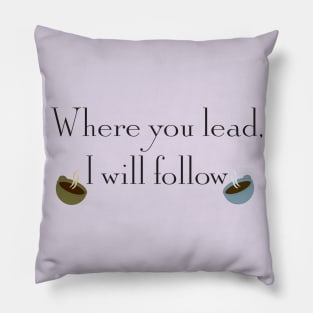 Where you lead, I will follow Pillow