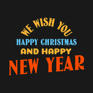 We Wish You Happy Christmas And Happy New Year T-Shirt