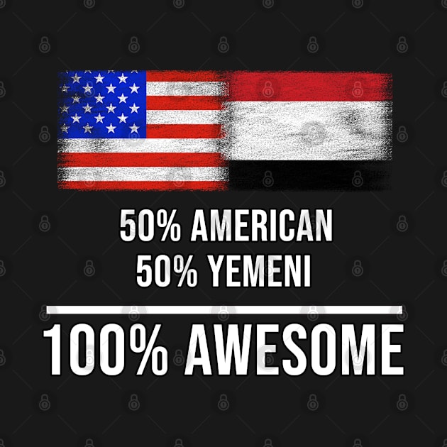 50% American 50% Yemeni 100% Awesome - Gift for Yemeni Heritage From Yemen by Country Flags