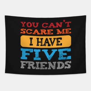 you can't scare me i have five friends  -vintage funny girls t-shirt -vintage funny brother shirt_funny quote shirt-best friends shirt Tapestry