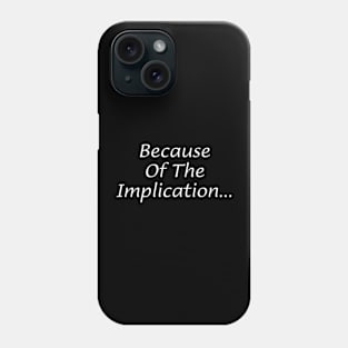 Because Of The Implication... Phone Case