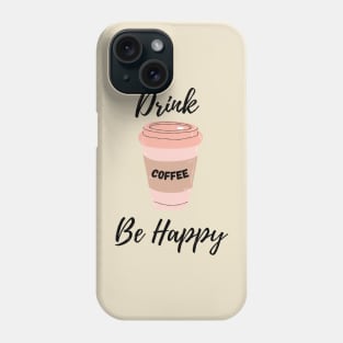 Drink Coffee Be Happy Phone Case