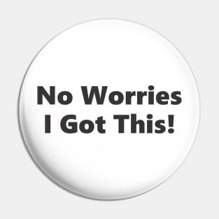 No Worries I Got This! Pin