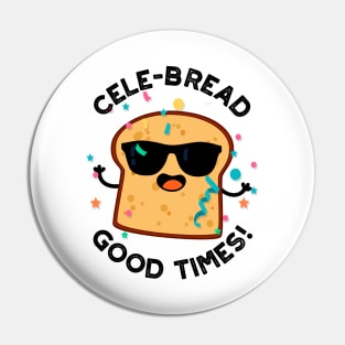 Cele-bread Good Times Cute Bread Pun Pin