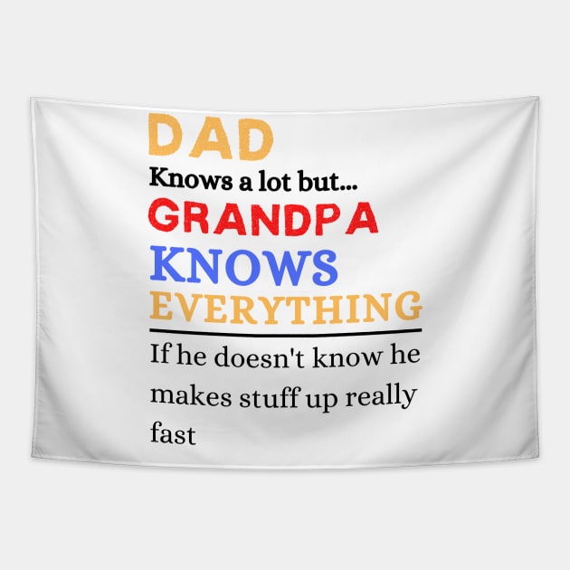 Dad Knows A Lot But Grandpa Knows Everything If He Doen’t Know He Makes Stuff Up Really Fast Tapestry by JustBeSatisfied