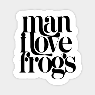 Man I Love Frogs Magnet