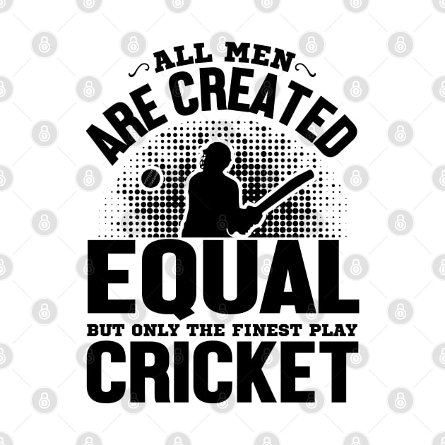 All men are Created Equal But The Finest Play Cricket by alphacreatives